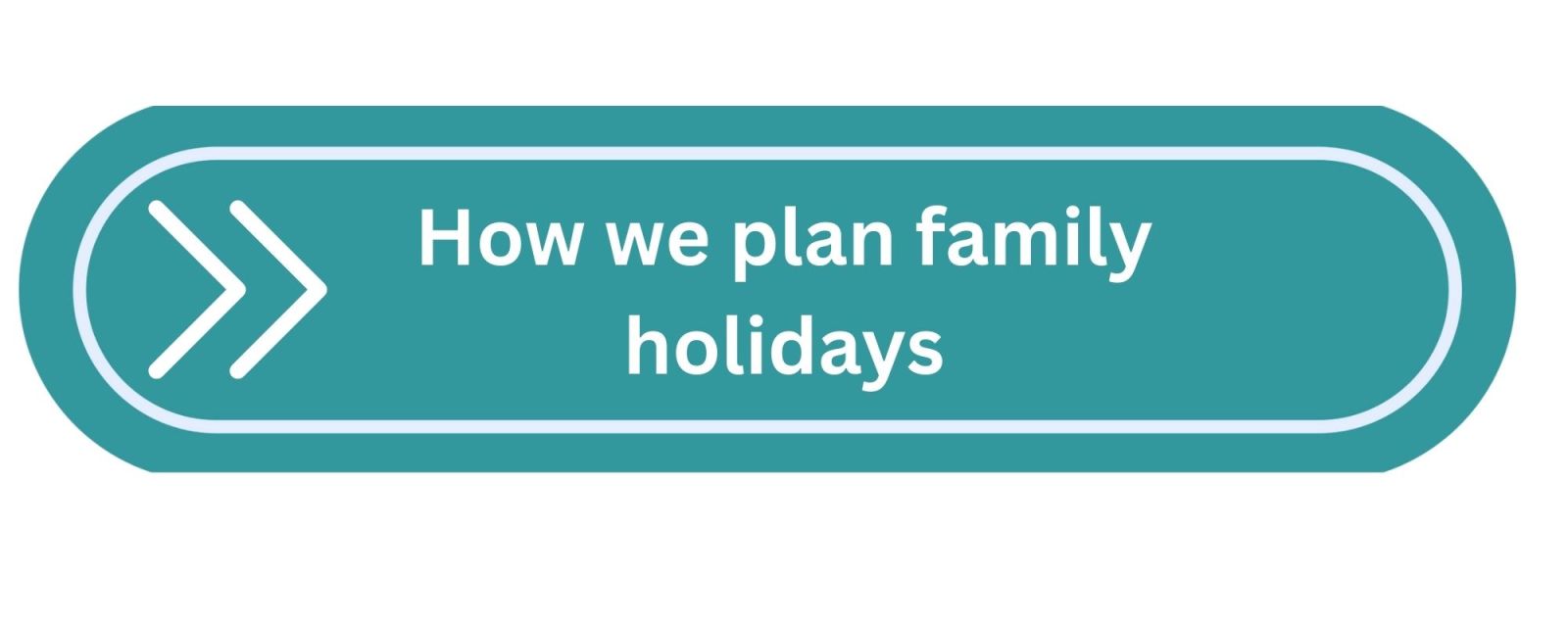 how we plan family holidays button